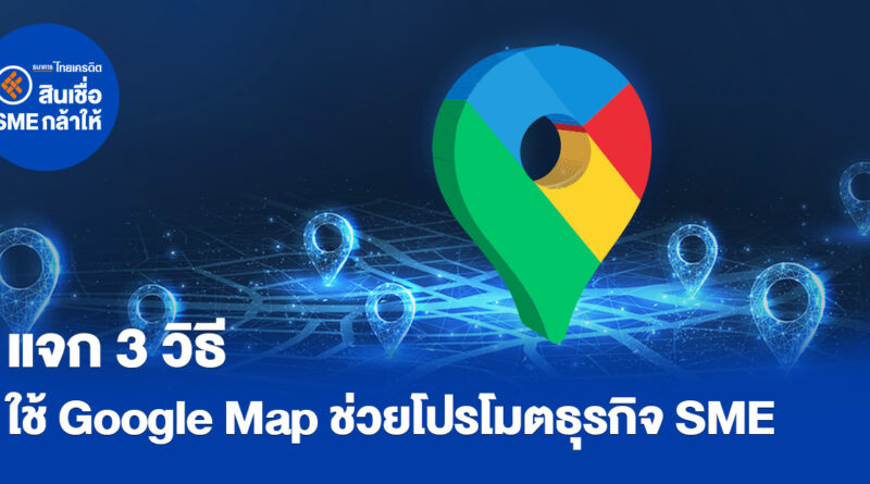 วิธีใช้ Google Map ช่วยโปรโมตธุรกิจ SME